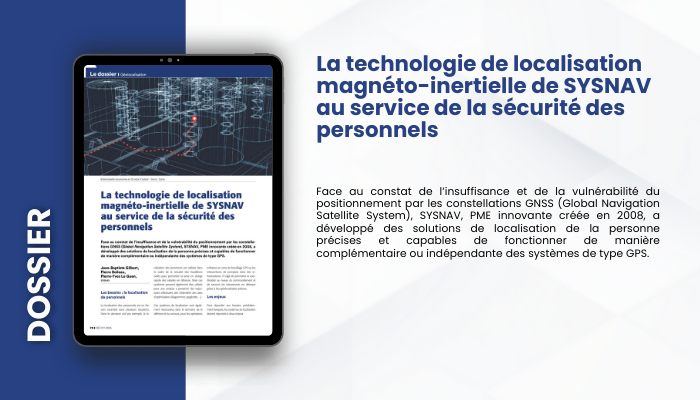 Lire la suite à propos de l’article DOSSIER – La technologie de localisation magnéto-inertielle de SYSNAV au service de la sécurité des personnels