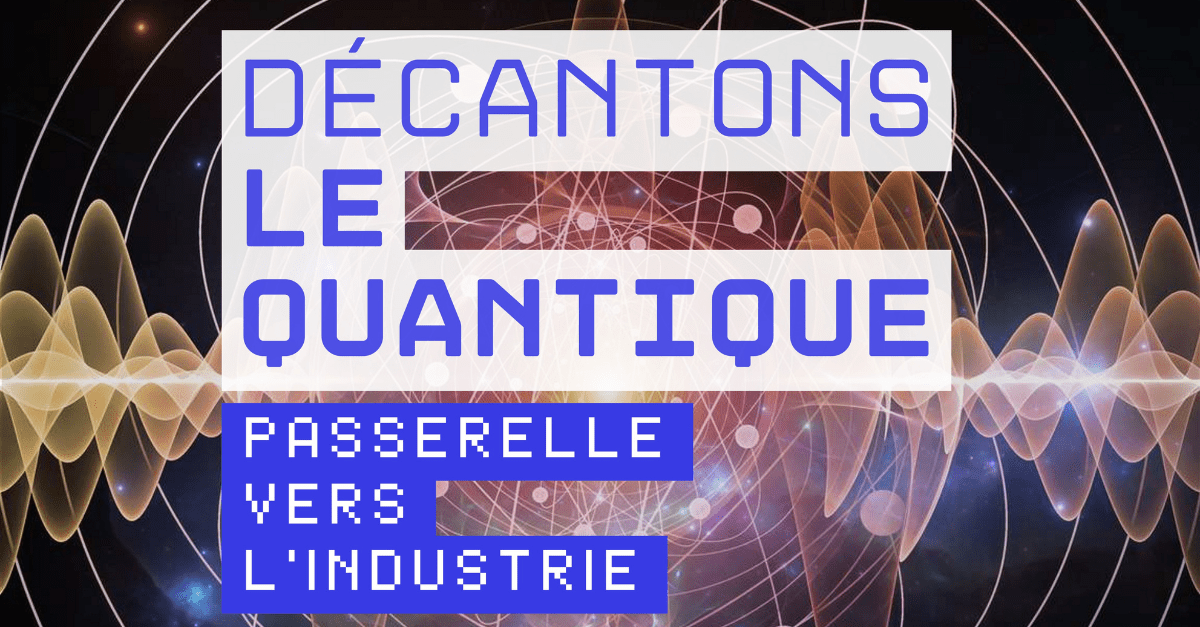 Lire la suite à propos de l’article Décantons le Quantique : passerelle vers l’industrie